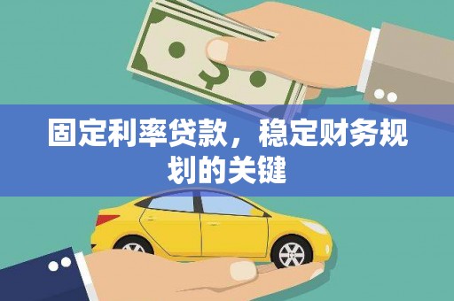 扶余固定利率贷款，稳定财务规划的关键