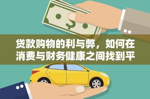 扶余贷款购物的利与弊，如何在消费与财务健康之间找到平衡