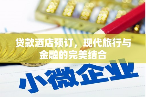 扶余贷款酒店预订，现代旅行与金融的完美结合