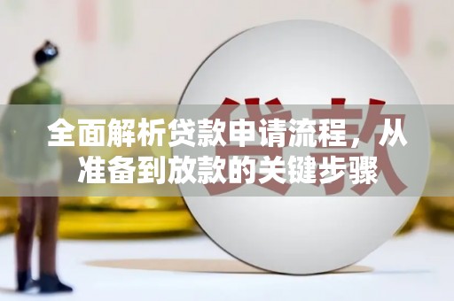 扶余全面解析贷款申请流程，从准备到放款的关键步骤