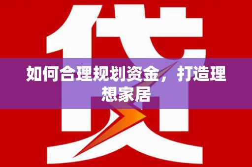 扶余如何合理规划资金，打造理想家居