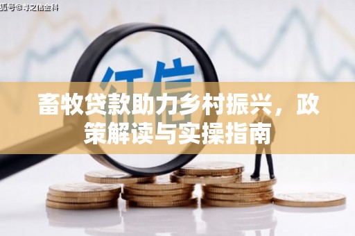扶余畜牧贷款助力乡村振兴，政策解读与实操指南