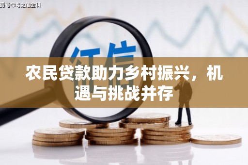 扶余农民贷款助力乡村振兴，机遇与挑战并存