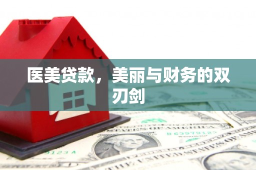 扶余医美贷款，美丽与财务的双刃剑