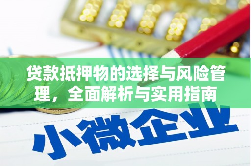 扶余贷款抵押物的选择与风险管理，全面解析与实用指南