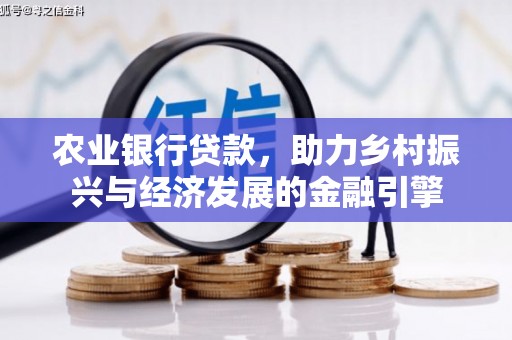 扶余农业银行贷款，助力乡村振兴与经济发展的金融引擎