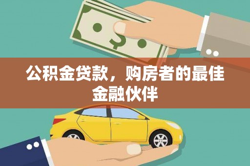 扶余公积金贷款，购房者的最佳金融伙伴
