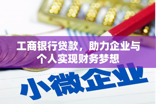 扶余工商银行贷款，助力企业与个人实现财务梦想