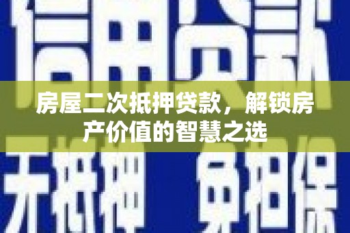 扶余房屋二次抵押贷款，解锁房产价值的智慧之选