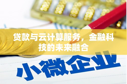 扶余贷款与云计算服务，金融科技的未来融合