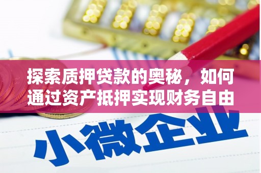 扶余探索质押贷款的奥秘，如何通过资产抵押实现财务自由