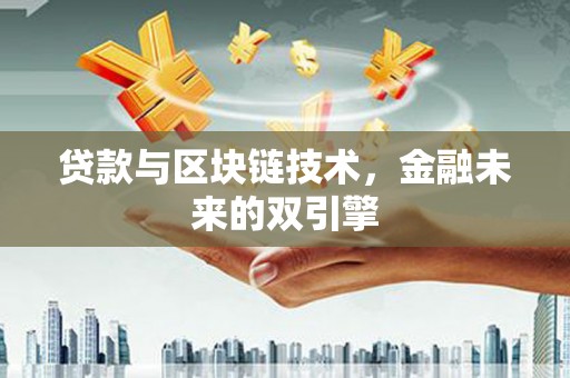 扶余贷款与区块链技术，金融未来的双引擎