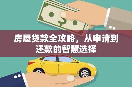 扶余房屋贷款全攻略，从申请到还款的智慧选择