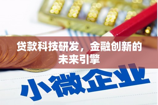 扶余贷款科技研发，金融创新的未来引擎