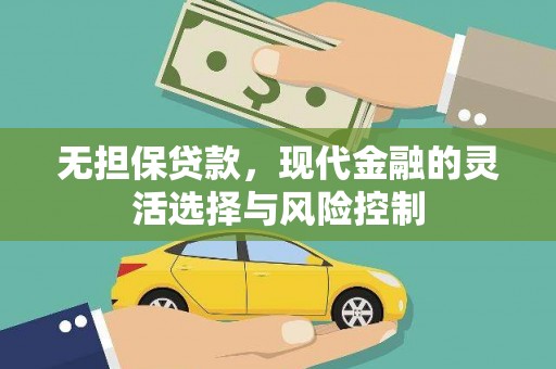 扶余无担保贷款，现代金融的灵活选择与风险控制