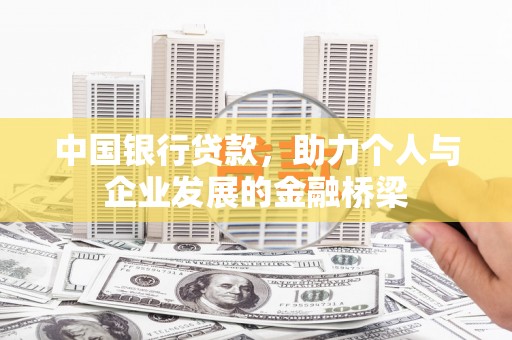 扶余中国银行贷款，助力个人与企业发展的金融桥梁