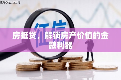 扶余房抵贷，解锁房产价值的金融利器