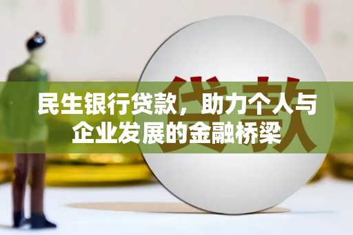 扶余民生银行贷款，助力个人与企业发展的金融桥梁