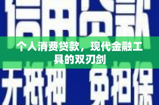 扶余个人消费贷款，现代金融工具的双刃剑
