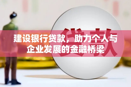 扶余建设银行贷款，助力个人与企业发展的金融桥梁