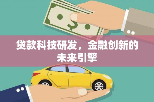 扶余贷款科技研发，金融创新的未来引擎