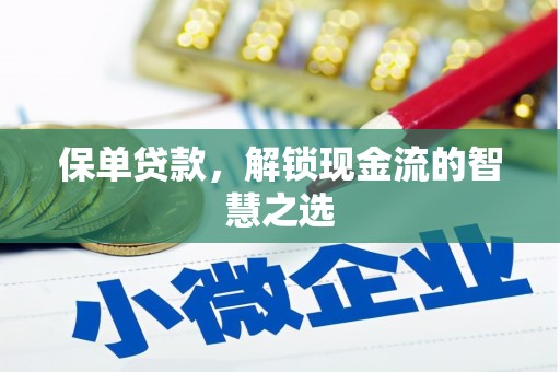 扶余保单贷款，解锁现金流的智慧之选