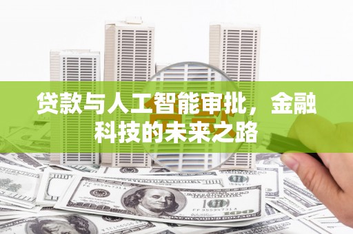 扶余贷款与人工智能审批，金融科技的未来之路