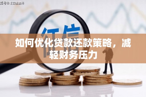 扶余如何优化贷款还款策略，减轻财务压力