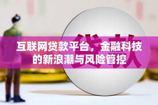 扶余互联网贷款平台，金融科技的新浪潮与风险管控