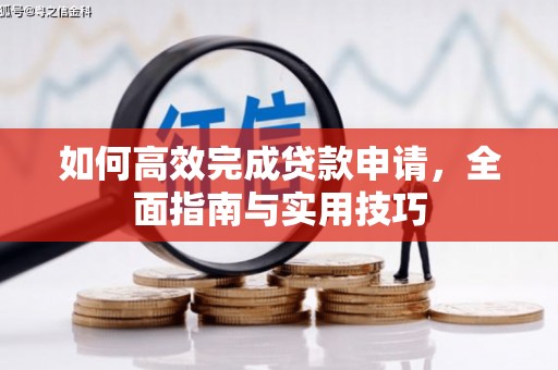 扶余如何高效完成贷款申请，全面指南与实用技巧